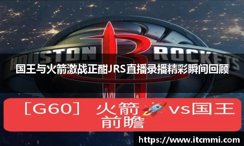 国王与火箭激战正酣JRS直播录播精彩瞬间回顾
