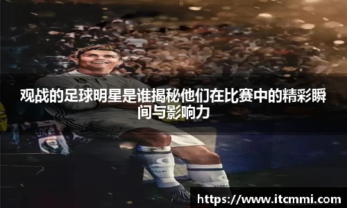 观战的足球明星是谁揭秘他们在比赛中的精彩瞬间与影响力